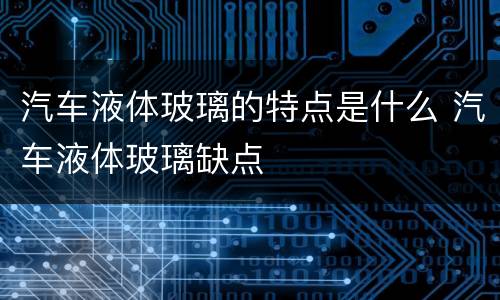 汽车液体玻璃的特点是什么 汽车液体玻璃缺点
