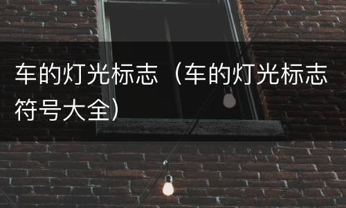 车的灯光标志（车的灯光标志符号大全）