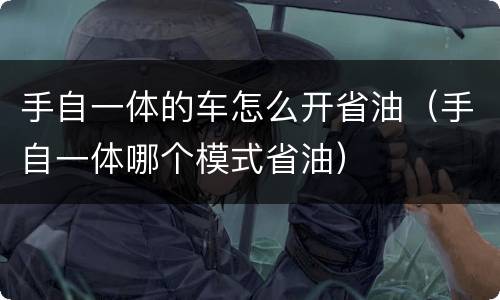 手自一体的车怎么开省油（手自一体哪个模式省油）