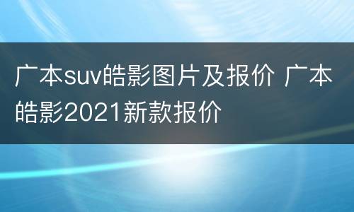 广本suv皓影图片及报价 广本皓影2021新款报价