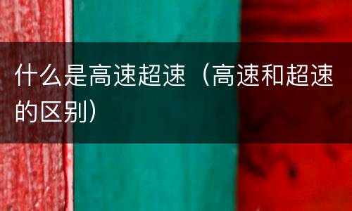 什么是高速超速（高速和超速的区别）