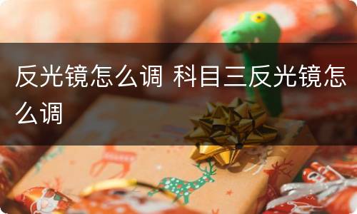 反光镜怎么调 科目三反光镜怎么调