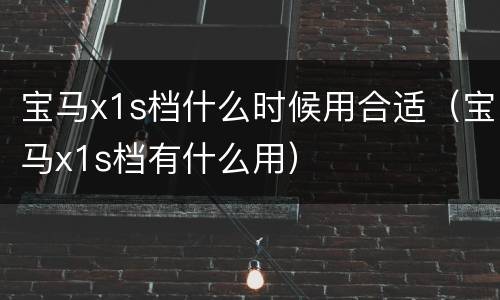 宝马x1s档什么时候用合适（宝马x1s档有什么用）