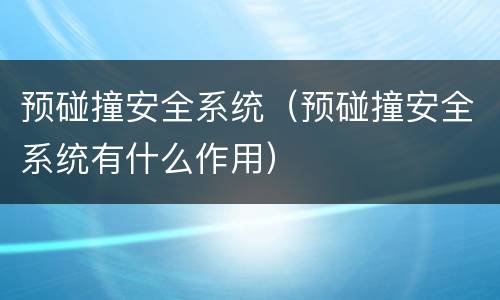 预碰撞安全系统（预碰撞安全系统有什么作用）
