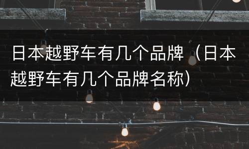 日本越野车有几个品牌（日本越野车有几个品牌名称）