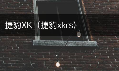 捷豹XK（捷豹xkrs）