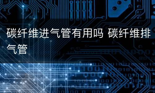 碳纤维进气管有用吗 碳纤维排气管
