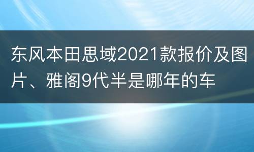 东风本田思域2021款报价及图片、雅阁9代半是哪年的车