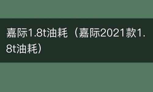 嘉际1.8t油耗（嘉际2021款1.8t油耗）