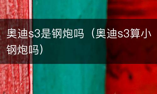 奥迪s3是钢炮吗（奥迪s3算小钢炮吗）
