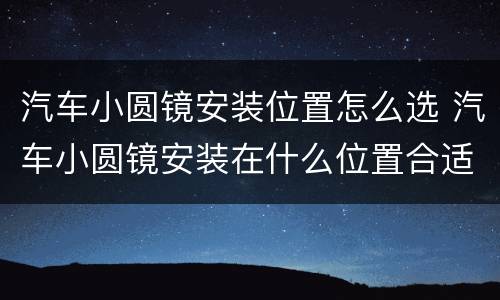 汽车小圆镜安装位置怎么选 汽车小圆镜安装在什么位置合适