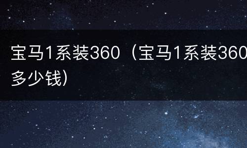 宝马1系装360（宝马1系装360多少钱）