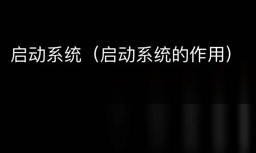 启动系统（启动系统的作用）