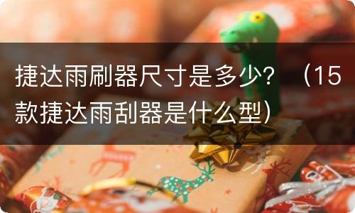 捷达雨刷器尺寸是多少？（15款捷达雨刮器是什么型）