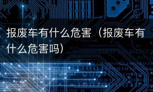 报废车有什么危害（报废车有什么危害吗）
