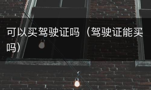 可以买驾驶证吗（驾驶证能买吗）
