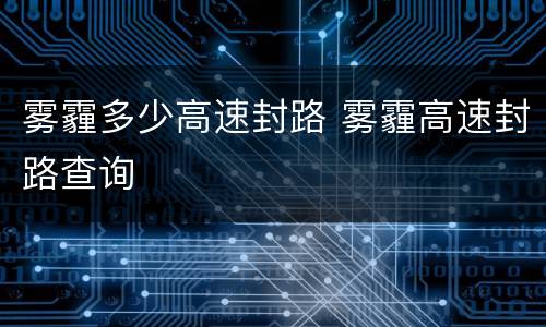 雾霾多少高速封路 雾霾高速封路查询
