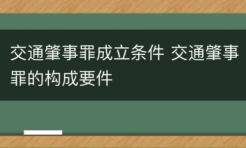 交通肇事罪成立条件 交通肇事罪的构成要件