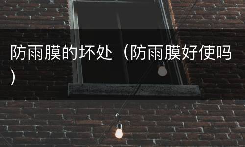 防雨膜的坏处（防雨膜好使吗）