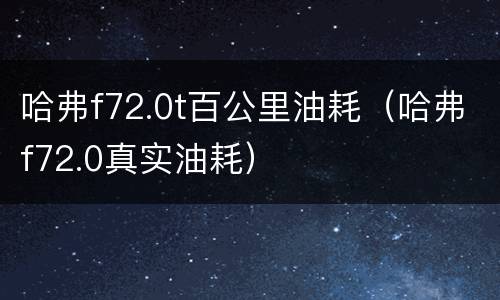 哈弗f72.0t百公里油耗（哈弗f72.0真实油耗）
