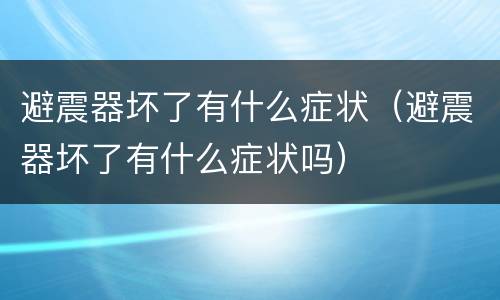 避震器坏了有什么症状（避震器坏了有什么症状吗）