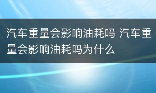 汽车重量会影响油耗吗 汽车重量会影响油耗吗为什么