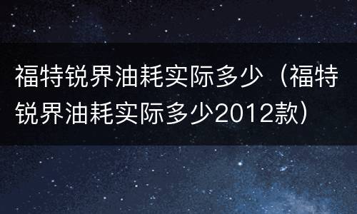 福特锐界油耗实际多少（福特锐界油耗实际多少2012款）