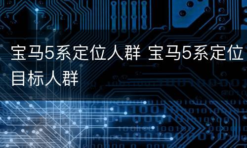宝马5系定位人群 宝马5系定位目标人群