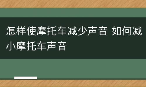 怎样使摩托车减少声音 如何减小摩托车声音