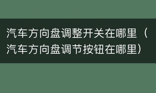 汽车方向盘调整开关在哪里（汽车方向盘调节按钮在哪里）