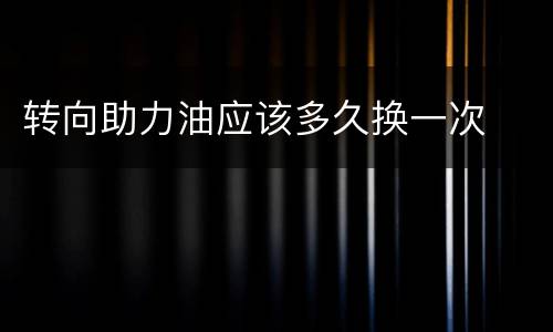 转向助力油应该多久换一次