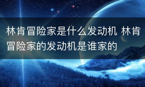 林肯冒险家是什么发动机 林肯冒险家的发动机是谁家的