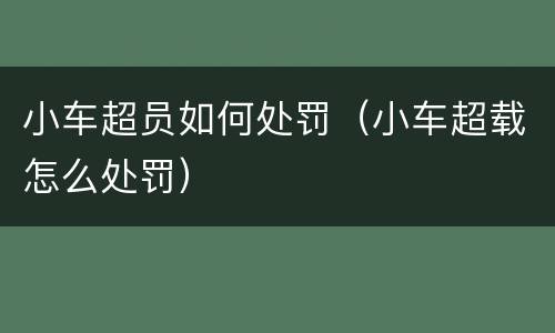 小车超员如何处罚（小车超载怎么处罚）