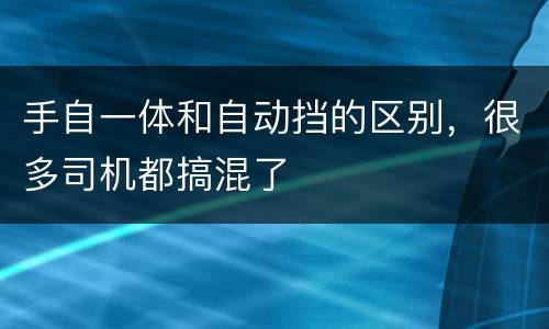 手自一体和自动挡的区别，很多司机都搞混了