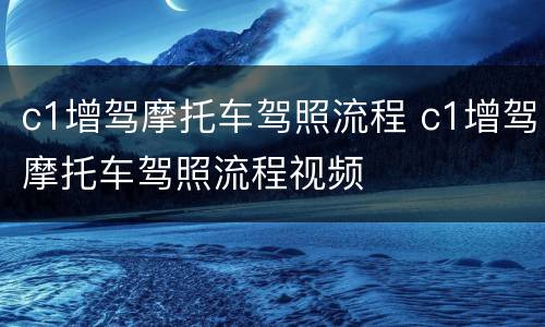 c1增驾摩托车驾照流程 c1增驾摩托车驾照流程视频