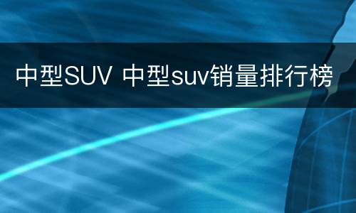中型SUV 中型suv销量排行榜