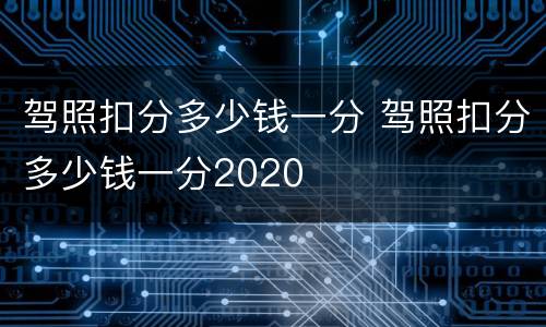 驾照扣分多少钱一分 驾照扣分多少钱一分2020