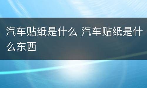 汽车贴纸是什么 汽车贴纸是什么东西