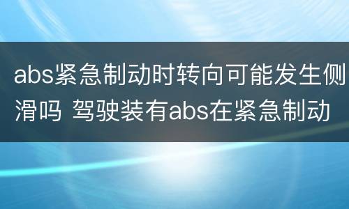 abs紧急制动时转向可能发生侧滑吗 驾驶装有abs在紧急制动发生侧滑的原因