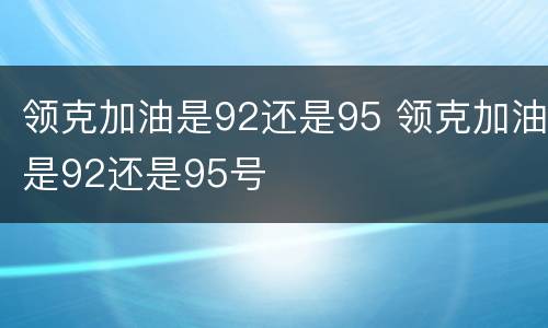 领克加油是92还是95 领克加油是92还是95号