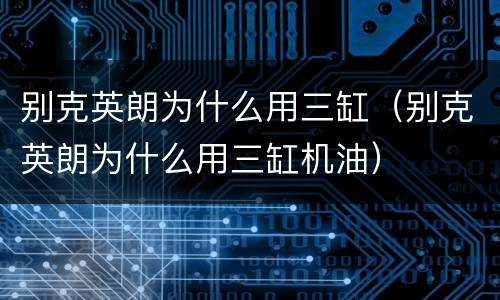 别克英朗为什么用三缸（别克英朗为什么用三缸机油）