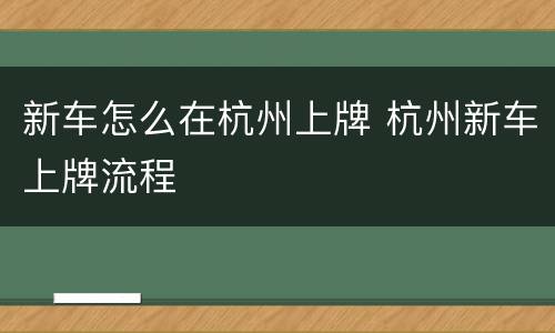 新车怎么在杭州上牌 杭州新车上牌流程