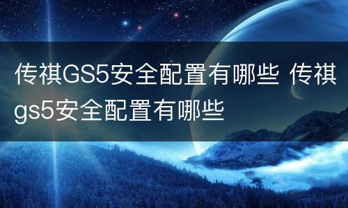 传祺GS5安全配置有哪些 传祺gs5安全配置有哪些