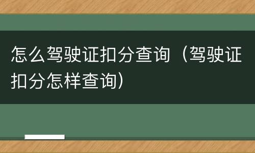 怎么驾驶证扣分查询（驾驶证扣分怎样查询）