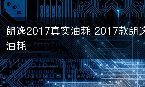 朗逸2017真实油耗 2017款朗逸油耗