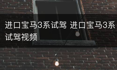 进口宝马3系试驾 进口宝马3系试驾视频