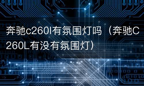 奔驰c260l有氛围灯吗（奔驰C260L有没有氛围灯）