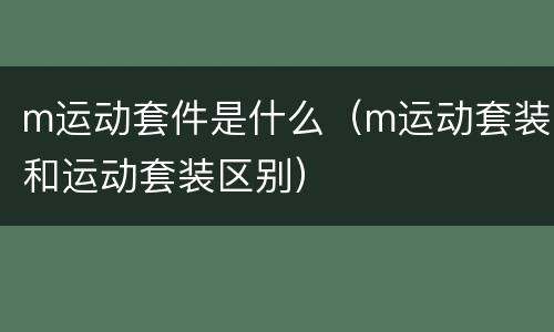 m运动套件是什么（m运动套装和运动套装区别）