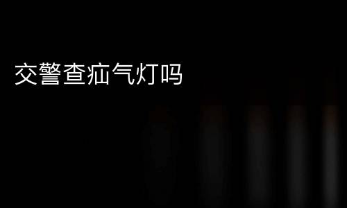 交警查疝气灯吗