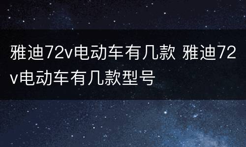 雅迪72v电动车有几款 雅迪72v电动车有几款型号
